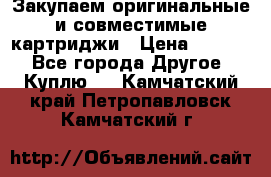 Закупаем оригинальные и совместимые картриджи › Цена ­ 1 700 - Все города Другое » Куплю   . Камчатский край,Петропавловск-Камчатский г.